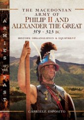 book The Macedonian Army of Philip II and Alexander the Great, 359–323 BC: History, Organization and Equipment (Armies of the Past)