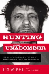 book Hunting the Unabomber: The FBI, Ted Kaczynski, and the Capture of America’s Most Notorious Domestic Terrorist