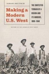 book Making a Modern U.S. West: The Contested Terrain of a Region and Its Borders, 1898-1940 (History of the American West)