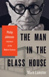 book The Man in the Glass House: Philip Johnson, Architect of the Modern Century