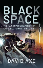 book Black Space: The Nazi Superweapons That Launched Humanity Into Orbit