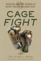 book Cage Fight: Civilian and Democratic Pressures on Military Conflicts and Foreign Policy