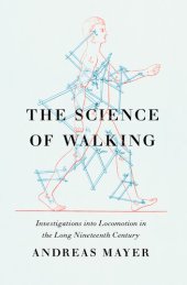 book The Science of Walking: Investigations into Locomotion in the Long Nineteenth Century