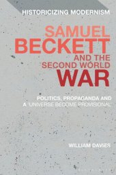 book Samuel Beckett and the Second World War: Politics, Propaganda and a 'Universe Become Provisional' (Historicizing Modernism)