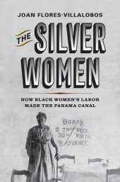 book The Silver Women: How Black Women’s Labor Made the Panama Canal (Politics and Culture in Modern America)