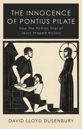 book The Innocence of Pontius Pilate: How the Roman Trial of Jesus Shaped History