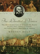 book The Librettist of Venice: The Remarkable Life of Lorenzo Da Ponte--Mozart's Poet, Casanova's Friend, and Italian Opera's Impre