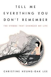 book Tell Me Everything You Don't Remember: The Stroke That Changed My Life