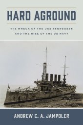 book Hard Aground: The Wreck of the USS Tennessee and the Rise of the US Navy (Maritime Currents: History and Archaeology)