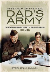 book In Search of the Real Dad’s Army: The Home Guard and the Defence of the United Kingdom 1940-1944