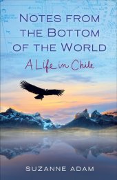 book Notes from the Bottom of the World: A Life in Chile