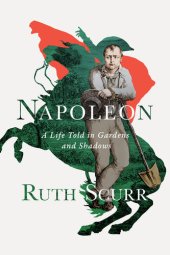 book Napoleon: A Life Told in Gardens and Shadows