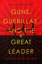 book Guns, Guerillas, and the Great Leader: North Korea and the Third World