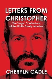 book Letters from Christopher: The Tragic Confessions of the Watts Family Murders