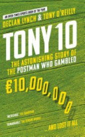 book Tony 10: The astonishing story of the postman who gambled €10,000,000 ... and lost it all