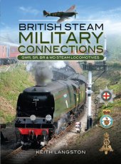 book British Steam: Military Connections: Great Western Railway, Southern Railway, British Railways & War Department Steam Locomotives