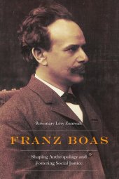 book Franz Boas: Shaping Anthropology and Fostering Social Justice (Critical Studies in the History of Anthropology)