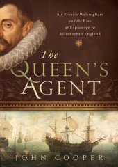 book The Queen's Agent: Sir Francis Walsingham and the Rise of Espionage in Elizabethan England