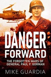 book Danger Forward: The Forgotten Wars of General Paul F. Gorman