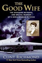 book The Good Wife: The Shocking Betrayal and Brutal Murder of a Godly Woman in Texas