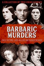 book Barbaric Murders: Child victims, lady-killers and bodies in boxes (Infamous Murderers Book 4)