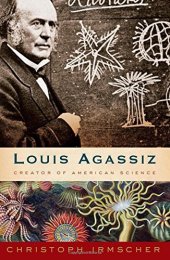 book Louis Agassiz: Creator of American Science