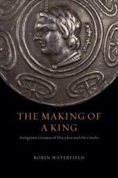 book The Making of a King: Antigonus Gonatas of Macedon and the Greeks