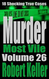 book Murder Most Vile Volume 26: 18 Shocking True Crime Murder Cases