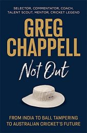 book Greg Chappell: Not Out: From India to Ball Tampering to Australian Cricket's Future