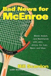 book Bad News for McEnroe: Blood, Sweat, and Backhands with John, Jimmy, Ilie, Ivan, Bjorn, and Vitas