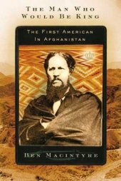 book The Man Who Would Be King: The First American in Afghanistan