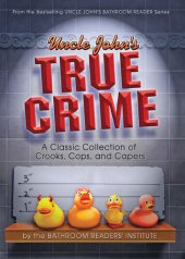 book Uncle John's True Crime: A Classic Collection of Crooks, Cops, and Capers