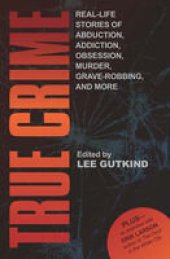 book True Crime: Real-Life Stories of Abduction, Addiction, Obsession, Murder, Grave-robbing, and More