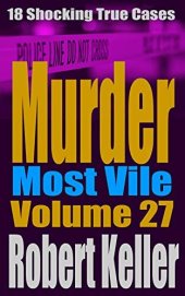 book Murder Most Vile Volume 27: 18 Shocking True Crime Murder Cases