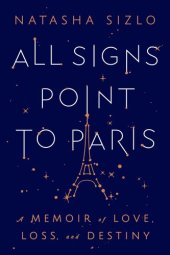 book All Signs Point To Paris: A Memoir of Love, Loss, and Destiny