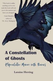 book A Constellation of Ghosts: A Speculative Memoir with Ravens