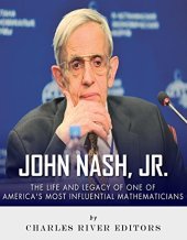 book John Nash, Jr.: The Life and Legacy of One of America’s Most Influential Mathematicians