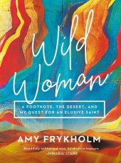 book Wild Woman: A Footnote, the Desert, and My Quest for an Elusive Saint