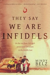 book They Say We Are Infidels: On the Run from ISIS with Persecuted Christians in the Middle East