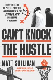 book Can't Knock the Hustle: Inside Brooklyn's Season of Hope: How Basketball Helped Us Survive Power, Politics, and a Global Pandemic