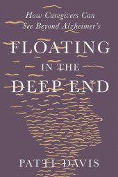 book Floating in the Deep End: How Caregivers Can See Beyond Alzheimer's