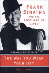 book The Way You Wear Your Hat: Frank Sinatra and the Lost Art of Livin'