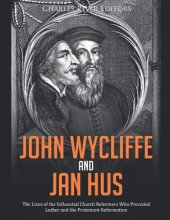 book John Wycliffe and Jan Hus: The Lives of the Influential Church Reformers Who Preceded Luther and the Protestant Reformation