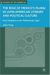 book The Role of Mexico's Plural in Latin American Literary and Political Culture: From Tlatelolco to the ''Philanthropic Ogre'' 