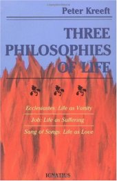 book Three Philosophies of Life: Ecclesiastes--Life as Vanity, Job--Life as Suffering, Song of Songs--Life as Love