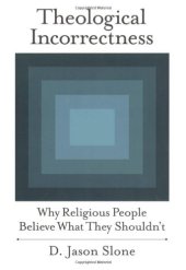 book Theological Incorrectness: Why Religious People Believe What They Shouldn't