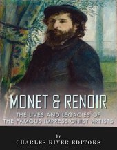 book Monet & Renoir: The Lives and Legacies of the Famous Impressionist Artists