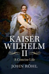 book Kaiser Wilhelm II: A Concise Life