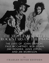 book The Most Influential Rock Stars of the 1960s: The Lives of John Lennon, Paul McCartney, Bob Dylan, Jimi Hendrix, Janis Joplin, and Jim Morrison