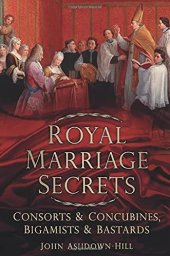 book Royal Marriage Secrets: Consorts and Concubines, Bigamists and Bastards